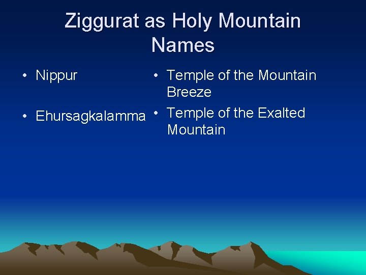 Ziggurat as Holy Mountain Names • Nippur • Temple of the Mountain Breeze • Ziggurat as Holy Mountain Names • Nippur • Temple of the Mountain Breeze •