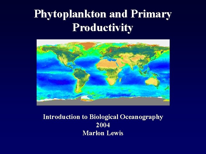 Phytoplankton and Primary Productivity Introduction to Biological Oceanography 2004 Marlon Lewis 