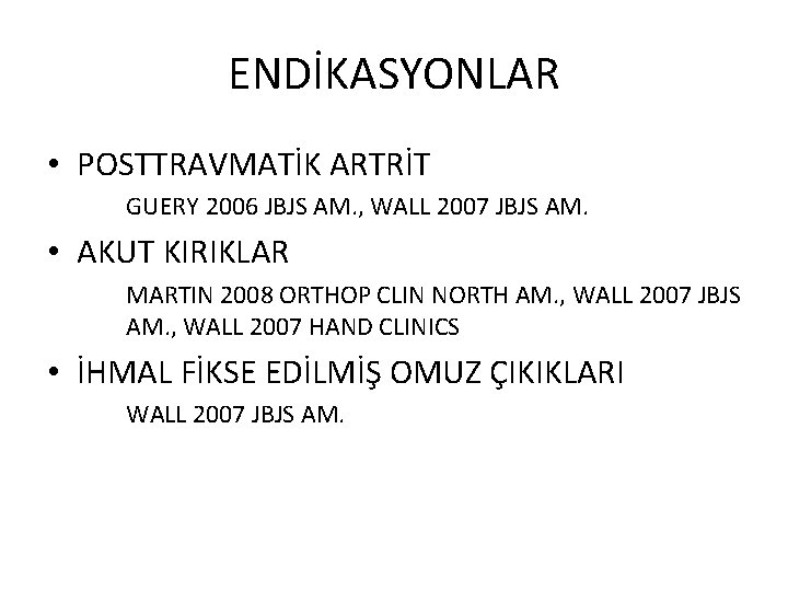 ENDİKASYONLAR • POSTTRAVMATİK ARTRİT GUERY 2006 JBJS AM. , WALL 2007 JBJS AM. •