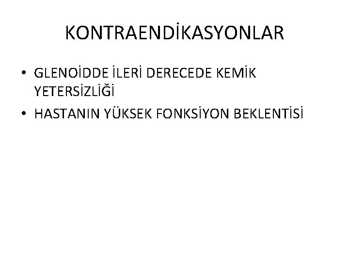 KONTRAENDİKASYONLAR • GLENOİDDE İLERİ DERECEDE KEMİK YETERSİZLİĞİ • HASTANIN YÜKSEK FONKSİYON BEKLENTİSİ 
