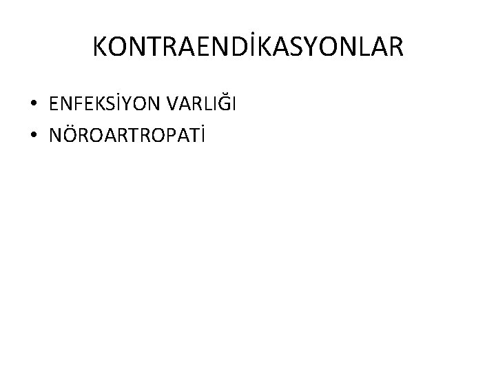 KONTRAENDİKASYONLAR • ENFEKSİYON VARLIĞI • NÖROARTROPATİ 