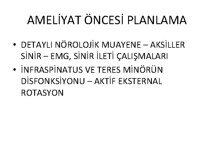 AMELİYAT ÖNCESİ PLANLAMA • DETAYLI NÖROLOJİK MUAYENE – AKSİLLER SİNİR – EMG, SİNİR İLETİ