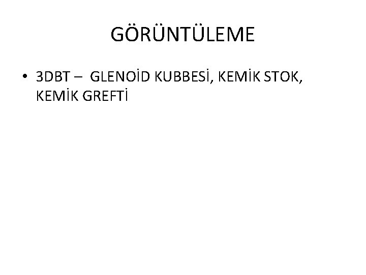 GÖRÜNTÜLEME • 3 DBT – GLENOİD KUBBESİ, KEMİK STOK, KEMİK GREFTİ 