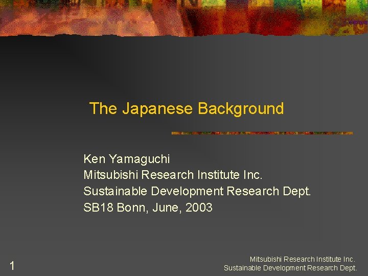 The Japanese Background Ken Yamaguchi Mitsubishi Research Institute Inc. Sustainable Development Research Dept. SB
