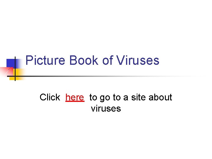 Picture Book of Viruses Click here to go to a site about viruses 