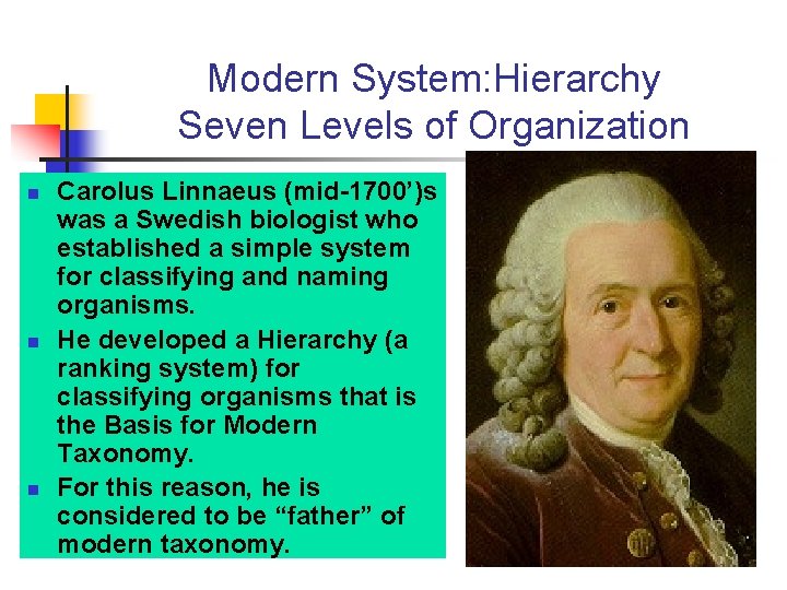 Modern System: Hierarchy Seven Levels of Organization n Carolus Linnaeus (mid-1700’)s was a Swedish