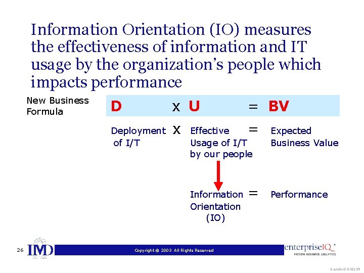 Information Orientation (IO) measures the effectiveness of information and IT usage by the organization’s