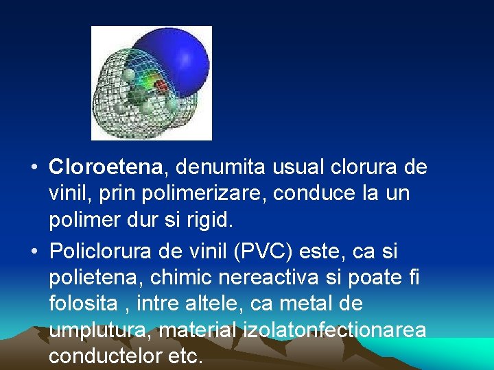  • Cloroetena, denumita usual clorura de vinil, prin polimerizare, conduce la un polimer