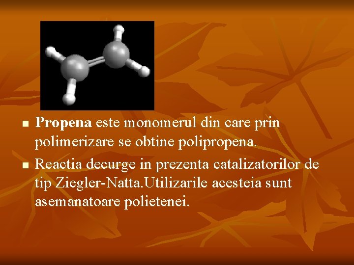 n n Propena este monomerul din care prin polimerizare se obtine polipropena. Reactia decurge