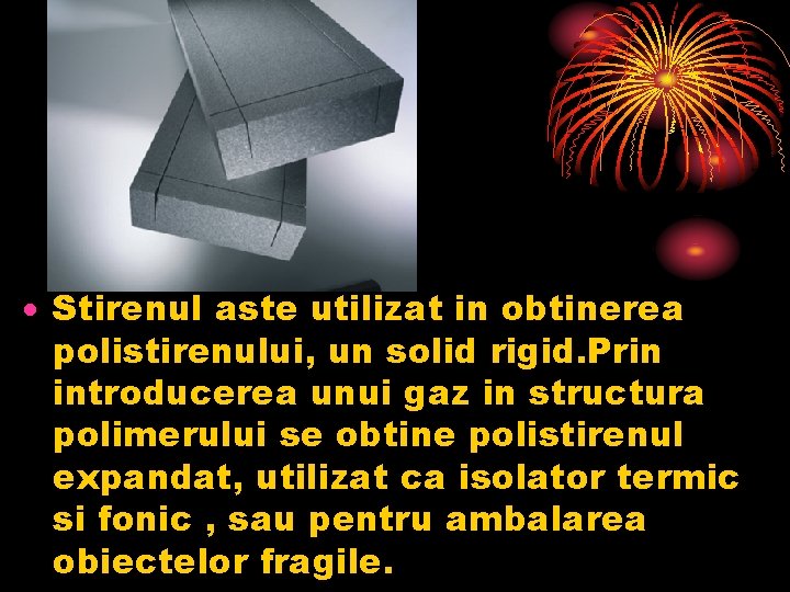  Stirenul aste utilizat in obtinerea polistirenului, un solid rigid. Prin introducerea unui gaz