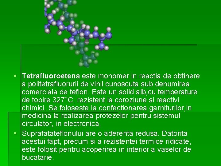 § Tetrafluoroetena este monomer in reactia de obtinere a politetrafluorurii de vinil cunoscuta sub