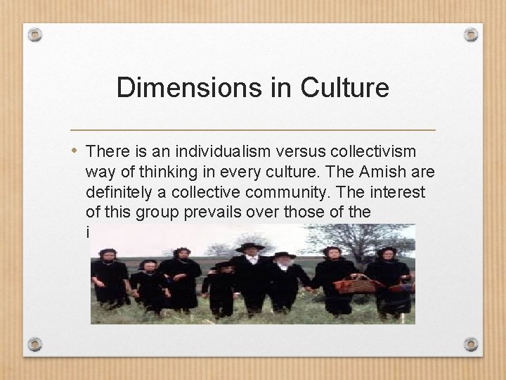 Dimensions in Culture • There is an individualism versus collectivism way of thinking in