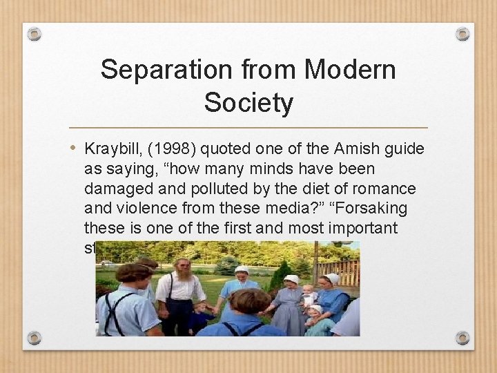 Separation from Modern Society • Kraybill, (1998) quoted one of the Amish guide as