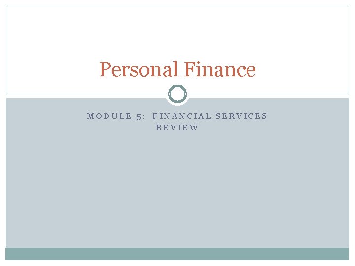 Personal Finance MODULE 5: FINANCIAL SERVICES REVIEW 