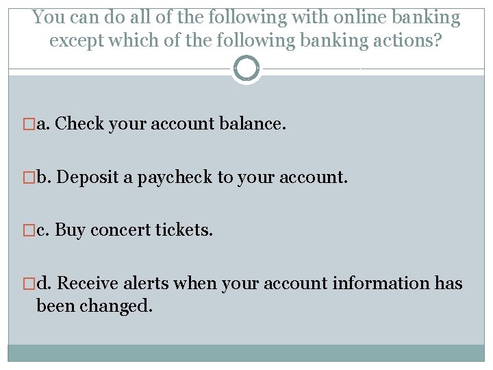 You can do all of the following with online banking except which of the