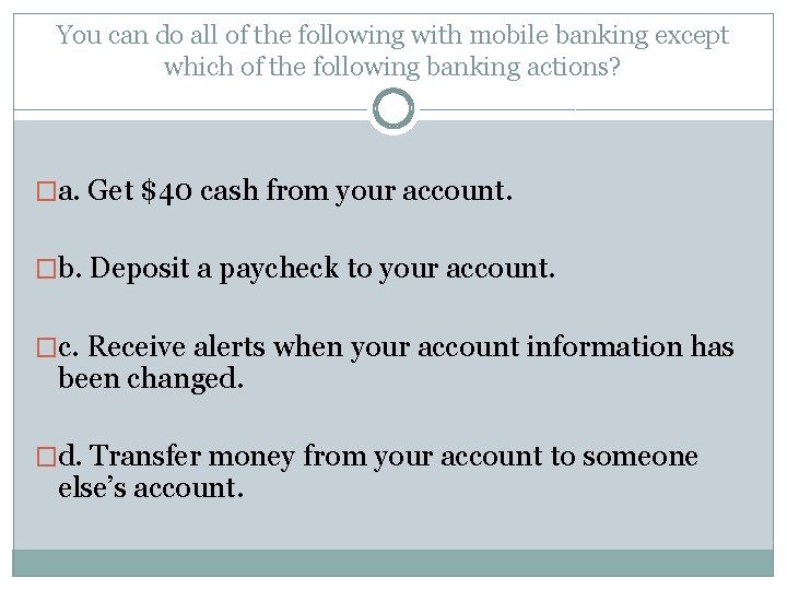 You can do all of the following with mobile banking except which of the