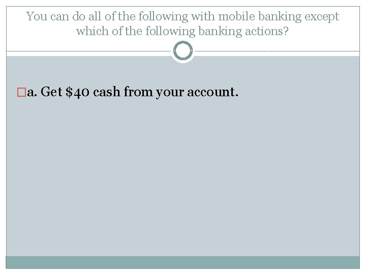 You can do all of the following with mobile banking except which of the