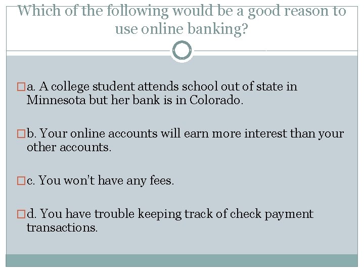 Which of the following would be a good reason to use online banking? �a.