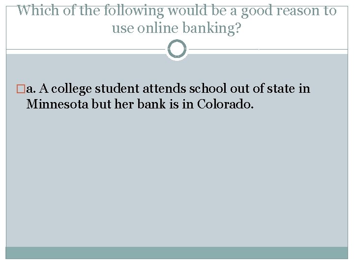 Which of the following would be a good reason to use online banking? �a.