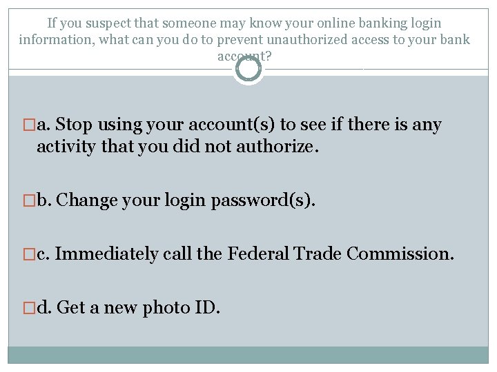 If you suspect that someone may know your online banking login information, what can