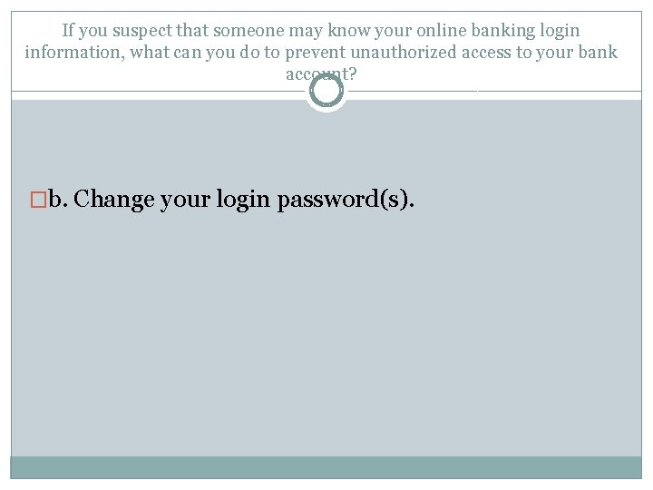 If you suspect that someone may know your online banking login information, what can