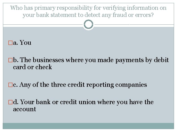 Who has primary responsibility for verifying information on your bank statement to detect any