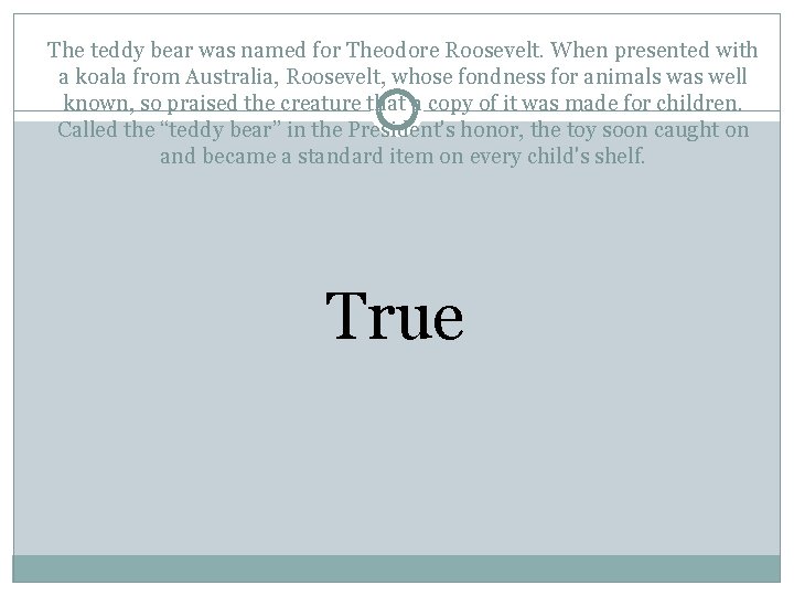 The teddy bear was named for Theodore Roosevelt. When presented with a koala from