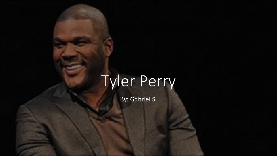 Tyler Perry By: Gabriel S. 