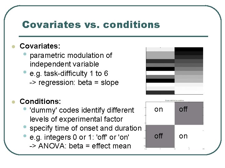 Covariates vs. conditions Covariates: • parametric modulation of independent variable • e. g. task-difficulty