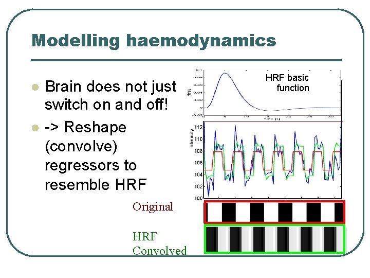 Modelling haemodynamics Brain does not just switch on and off! -> Reshape (convolve) regressors