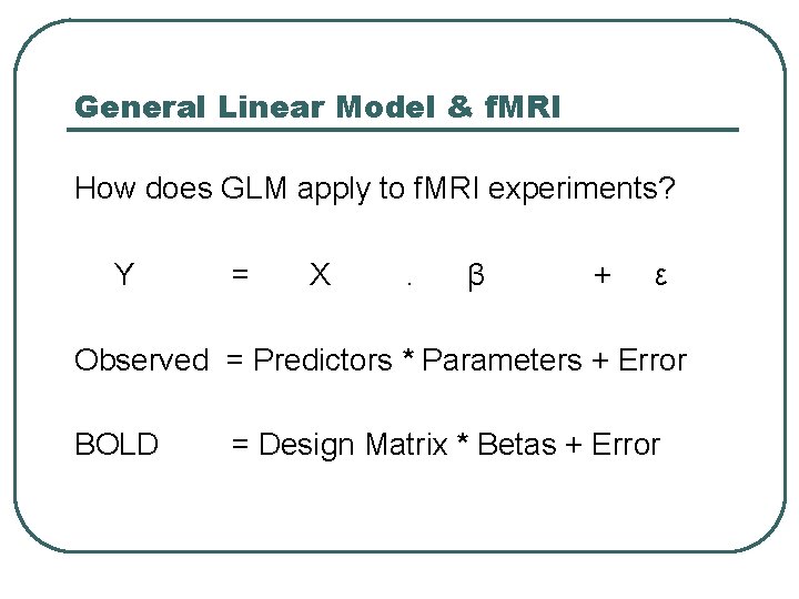 General Linear Model & f. MRI How does GLM apply to f. MRI experiments?
