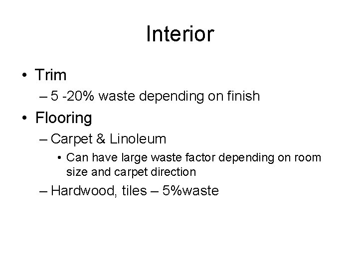 Interior • Trim – 5 -20% waste depending on finish • Flooring – Carpet