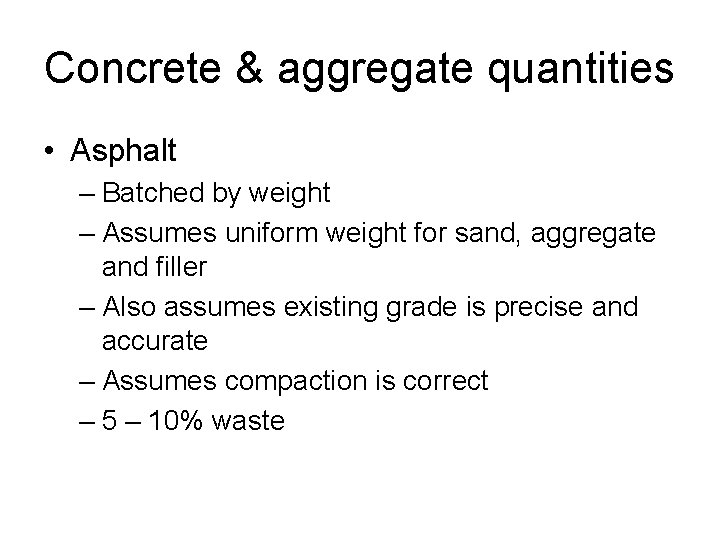 Concrete & aggregate quantities • Asphalt – Batched by weight – Assumes uniform weight