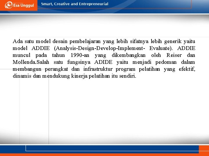 Ada satu model desain pembelajaran yang lebih sifatnya lebih generik yaitu model ADDIE (Analysis-Design-Develop-Implement-