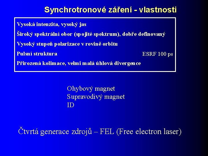 Synchrotronové záření - vlastnosti Vysoká intenzita, vysoký jas Široký spektrální obor (spojité spektrum), dobře