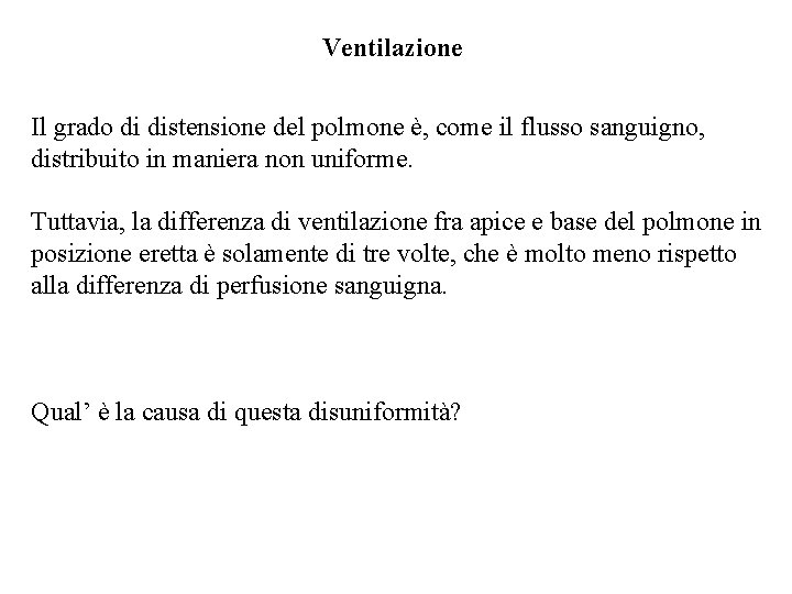 Ventilazione Il grado di distensione del polmone è, come il flusso sanguigno, distribuito in Ventilazione Il grado di distensione del polmone è, come il flusso sanguigno, distribuito in