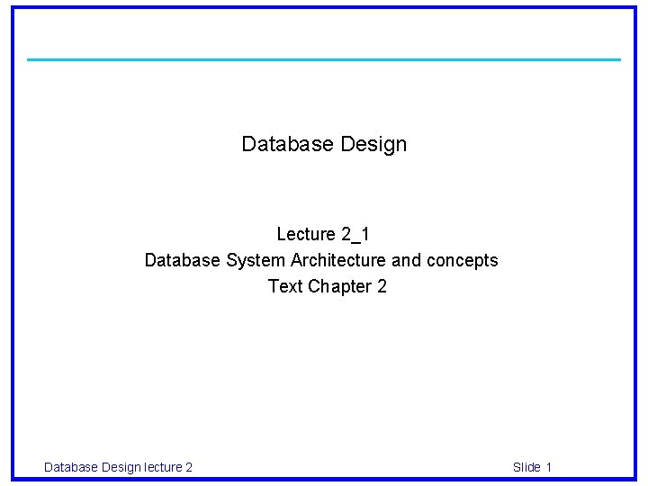 Database Design Lecture 2_1 Database System Architecture and concepts Text Chapter 2 Database Design