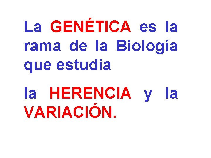 La GENÉTICA es la rama de la Biología que estudia la HERENCIA y la
