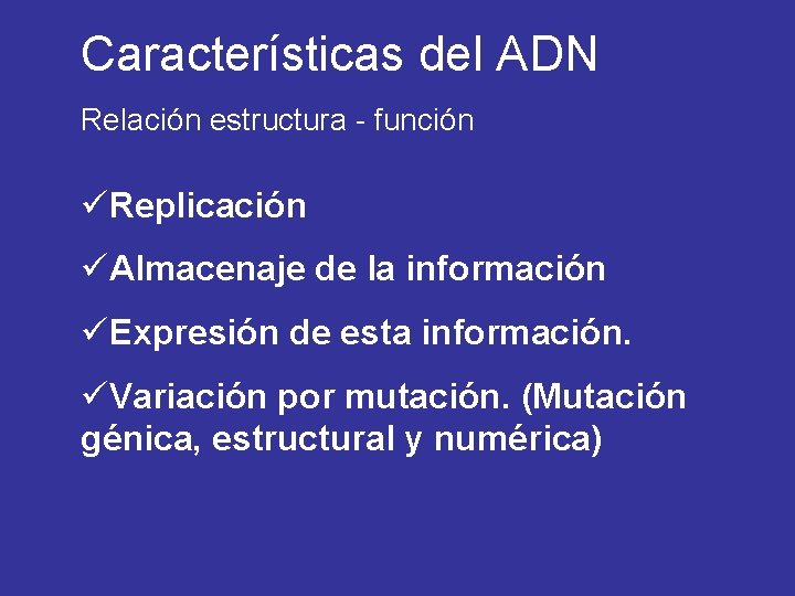 Características del ADN Relación estructura - función üReplicación üAlmacenaje de la información üExpresión de