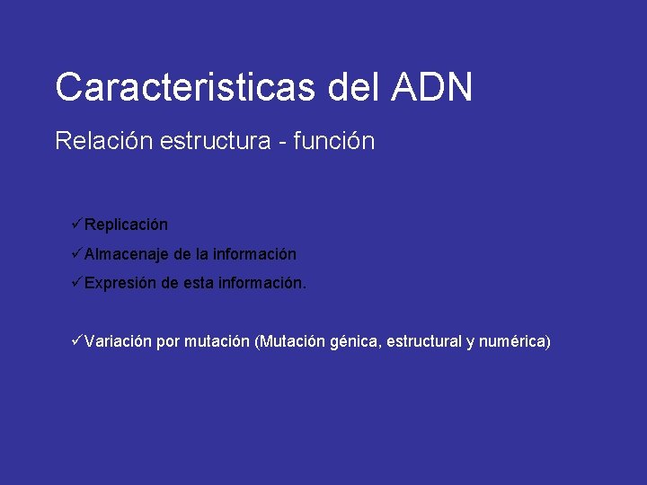 Caracteristicas del ADN Relación estructura - función üReplicación üAlmacenaje de la información üExpresión de