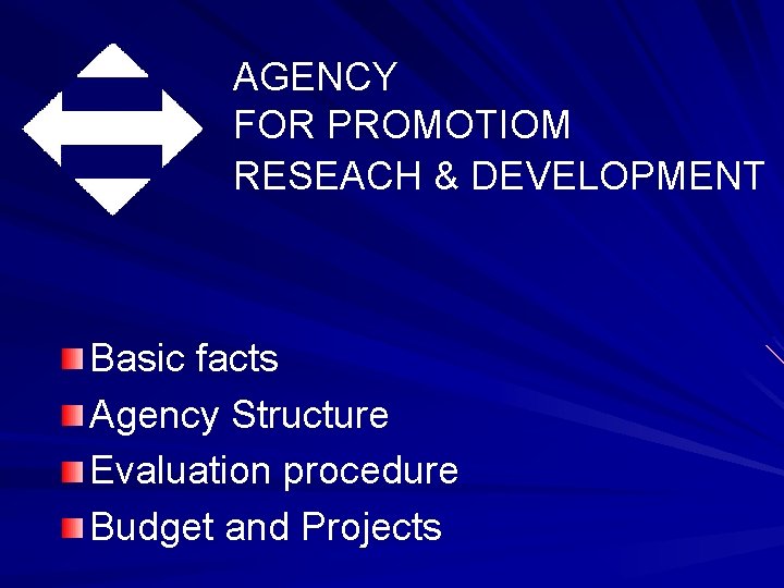 AGENCY FOR PROMOTIOM RESEACH & DEVELOPMENT Basic facts Agency Structure Evaluation procedure Budget and