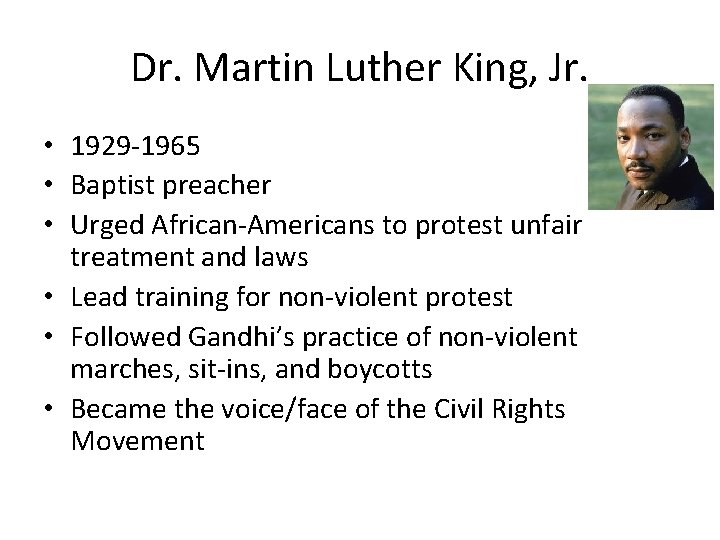 Dr. Martin Luther King, Jr. • 1929 -1965 • Baptist preacher • Urged African-Americans