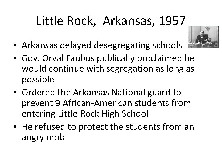 Little Rock, Arkansas, 1957 • Arkansas delayed desegregating schools • Gov. Orval Faubus publically