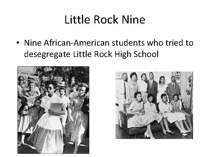 Little Rock Nine • Nine African-American students who tried to desegregate Little Rock High