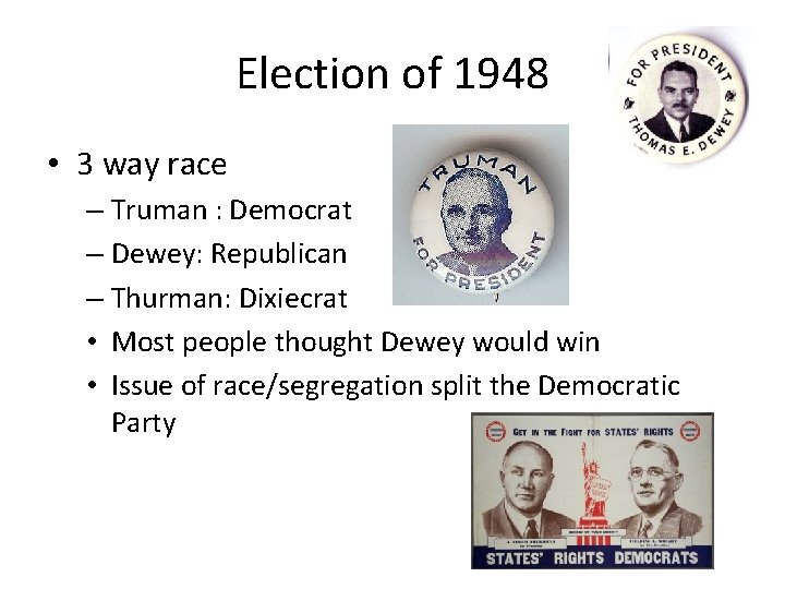 Election of 1948 • 3 way race – Truman : Democrat – Dewey: Republican