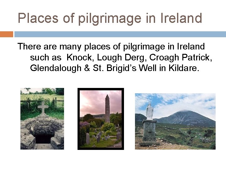 Places of pilgrimage in Ireland There are many places of pilgrimage in Ireland such