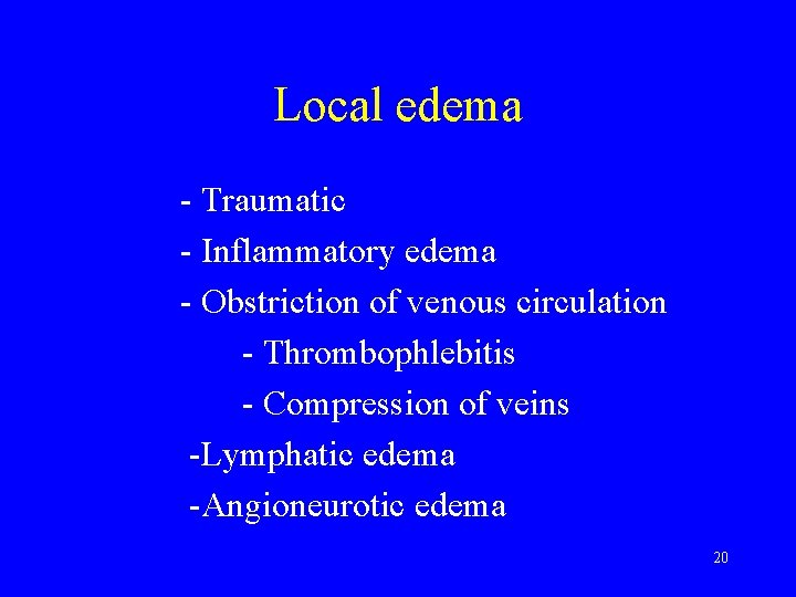 Local edema - Traumatic - Inflammatory edema - Obstriction of venous circulation - Thrombophlebitis