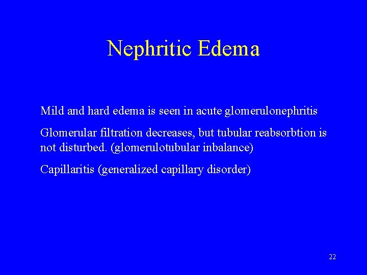 Nephritic Edema Mild and hard edema is seen in acute glomerulonephritis Glomerular filtration decreases,