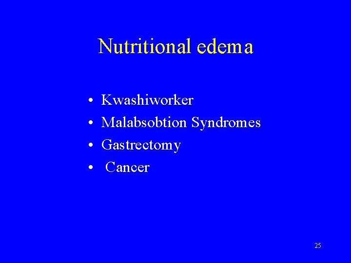 Nutritional edema • • Kwashiworker Malabsobtion Syndromes Gastrectomy Cancer 25 