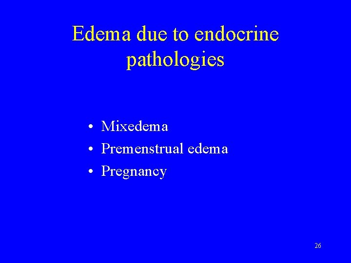 Edema due to endocrine pathologies • Mixedema • Premenstrual edema • Pregnancy 26 